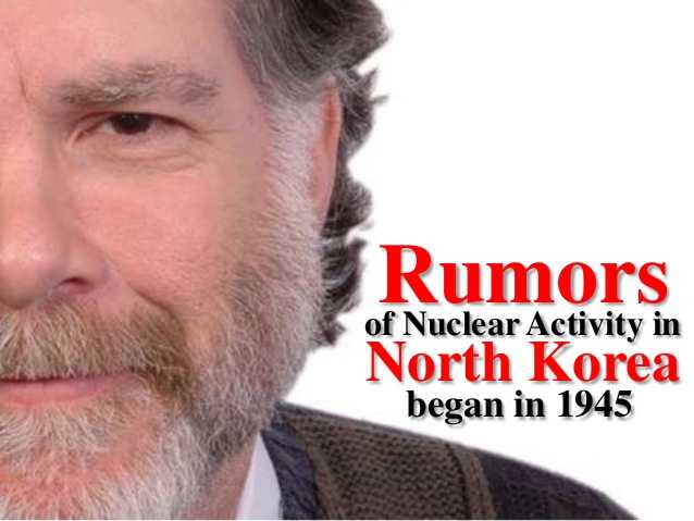 Rumors of Nuclear Activity in North Korea began in 1945, Bill Streifer